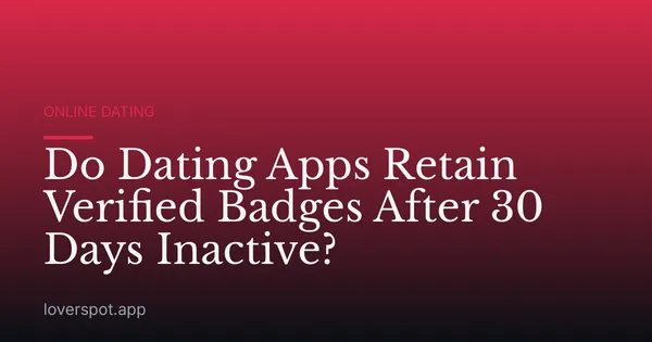 Do Dating Apps Retain Verified Badges After 30 Days Inactive?