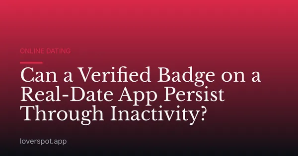 Can a Verified Badge on a Real-Date App Persist Through Inactivity?