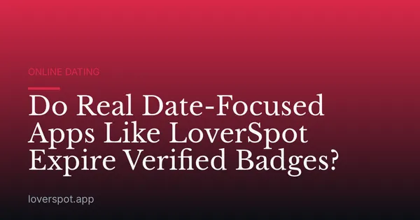 Do Real Date-Focused Apps Like LoverSpot Expire Verified Badges?