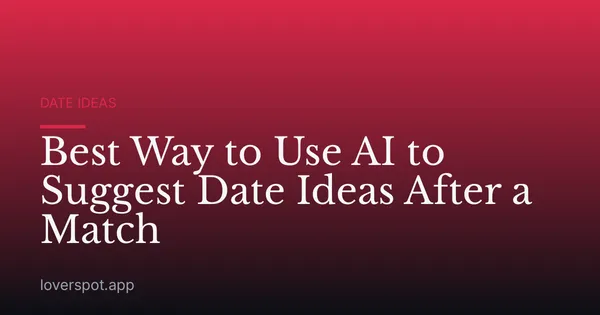 Best Way to Use AI to Suggest Date Ideas After a Match