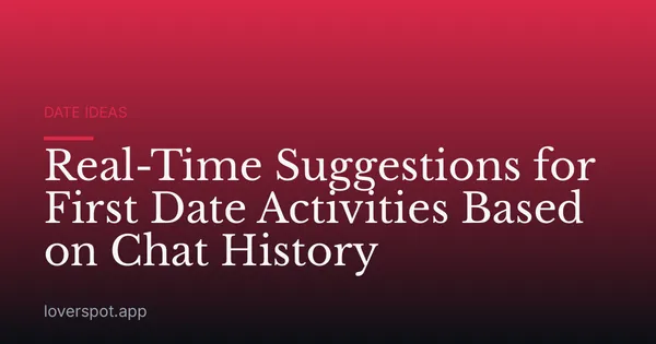 Real-Time Suggestions for First Date Activities Based on Chat History