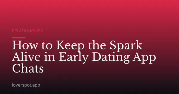 How to Keep the Spark Alive in Early Dating App Chats