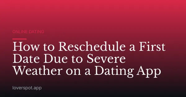 How to Reschedule a First Date Due to Severe Weather on a Dating App
