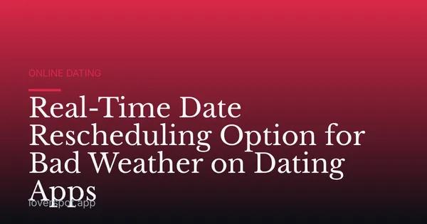 Real-Time Date Rescheduling Option for Bad Weather on Dating Apps