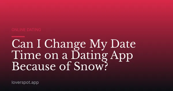 Can I Change My Date Time on a Dating App Because of Snow?