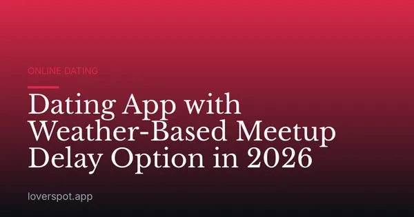 Dating App with Weather-Based Meetup Delay Option in 2026