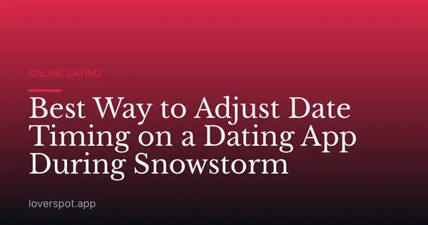 Best Way to Adjust Date Timing on a Dating App During Snowstorm