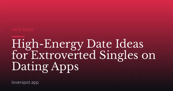 High-Energy Date Ideas for Extroverted Singles on Dating Apps