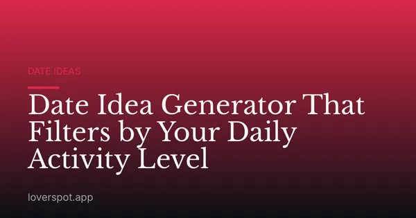 Date Idea Generator That Filters by Your Daily Activity Level