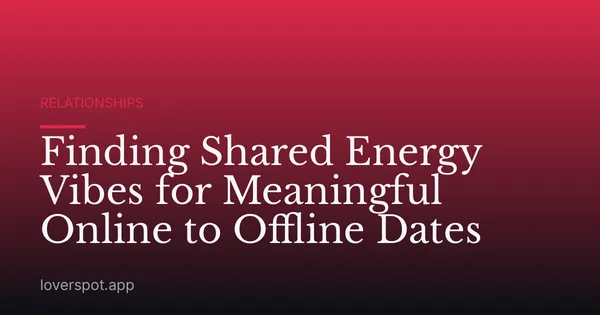 Finding Shared Energy Vibes for Meaningful Online to Offline Dates