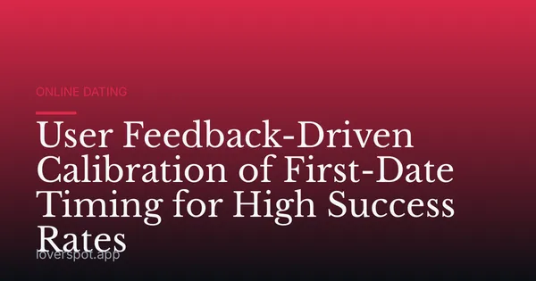 User Feedback-Driven Calibration of First-Date Timing for High Success Rates
