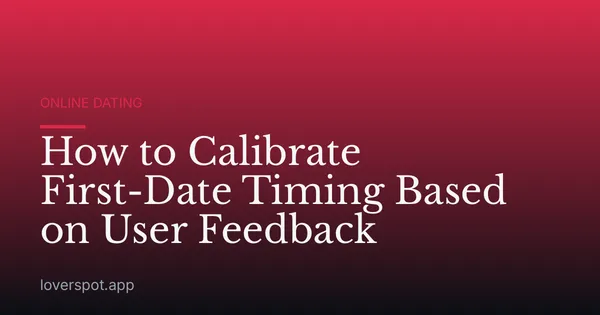 How to Calibrate First-Date Timing Based on User Feedback