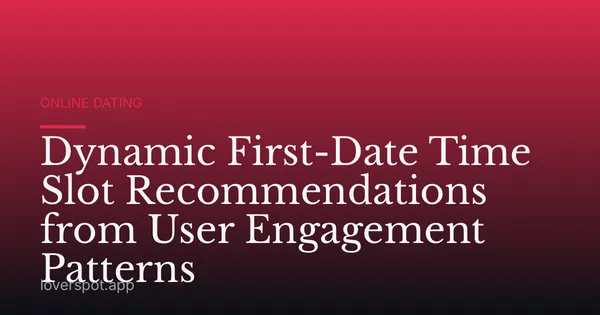 Dynamic First-Date Time Slot Recommendations from User Engagement Patterns