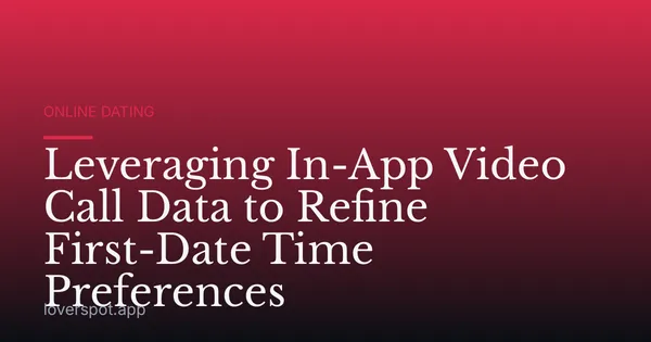 Leveraging In-App Video Call Data to Refine First-Date Time Preferences