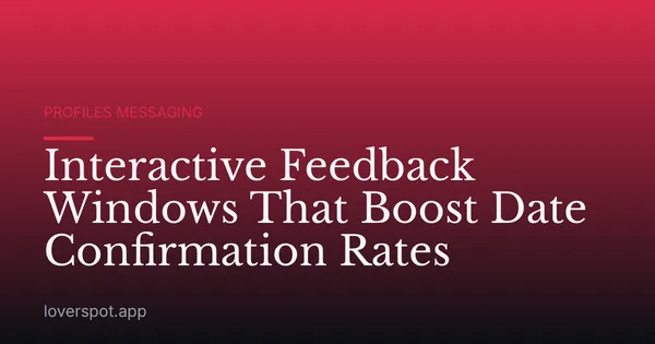 Interactive Feedback Windows That Boost Date Confirmation Rates