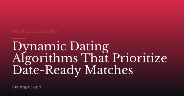 Dynamic Dating Algorithms That Prioritize Date-Ready Matches