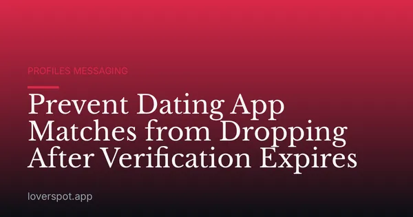 Prevent Dating App Matches from Dropping After Verification Expires