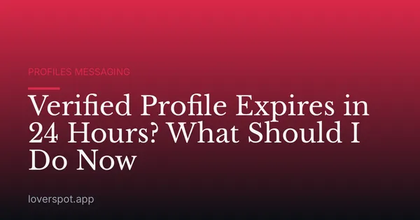 Verified Profile Expires in 24 Hours? What Should I Do Now