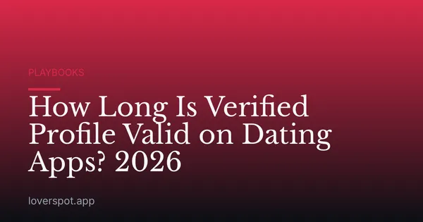 How Long Is Verified Profile Valid on Dating Apps? 2026