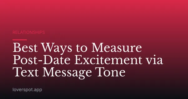 Best Ways to Measure Post-Date Excitement via Text Message Tone