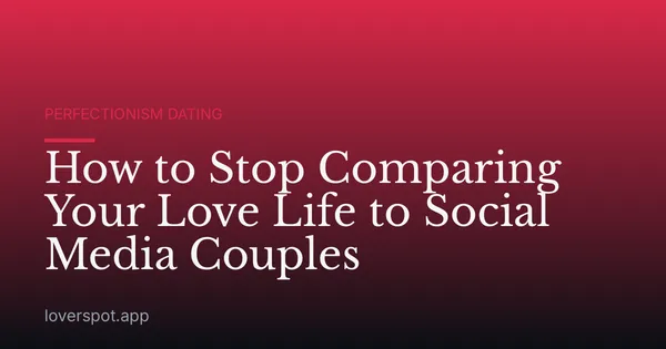 How to Stop Comparing Your Love Life to Social Media Couples