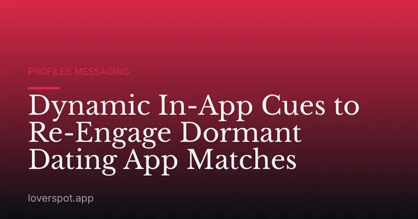 Dynamic In-App Cues to Re-Engage Dormant Dating App Matches