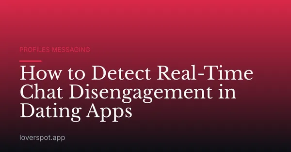 How to Detect Real-Time Chat Disengagement in Dating Apps