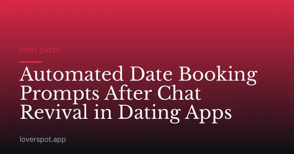 Automated Date Booking Prompts After Chat Revival in Dating Apps