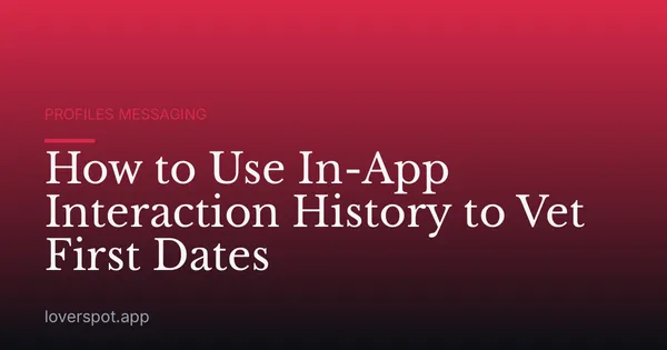 How to Use In-App Interaction History to Vet First Dates