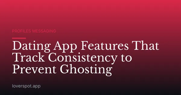 Dating App Features That Track Consistency to Prevent Ghosting