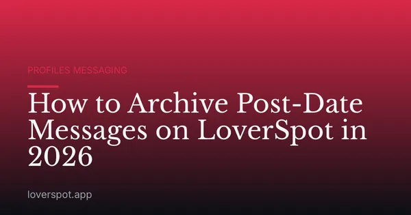How to Archive Post-Date Messages on LoverSpot in 2026