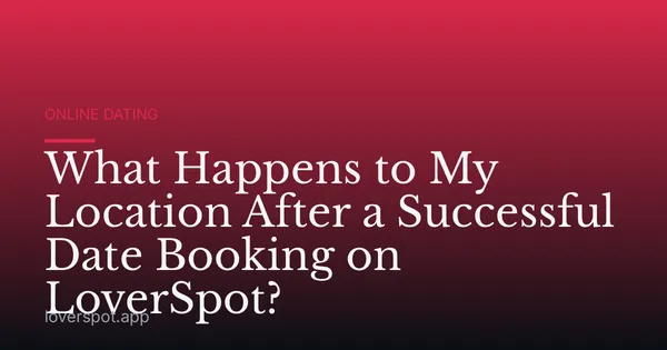 What Happens to My Location After a Successful Date Booking on LoverSpot?