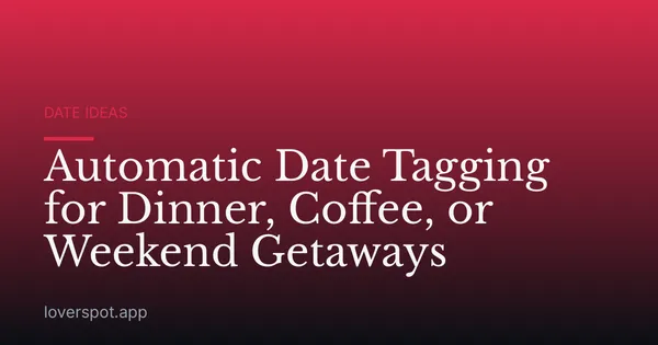 Automatic Date Tagging for Dinner, Coffee, or Weekend Getaways
