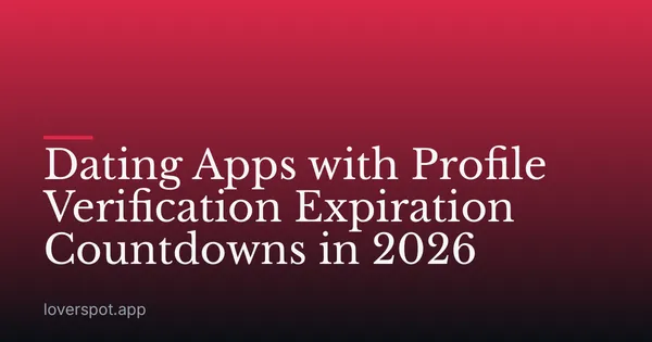 Dating Apps with Profile Verification Expiration Countdowns in 2026
