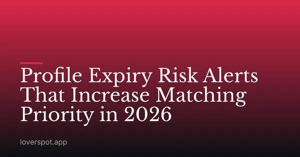 Profile Expiry Risk Alerts That Increase Matching Priority in 2026