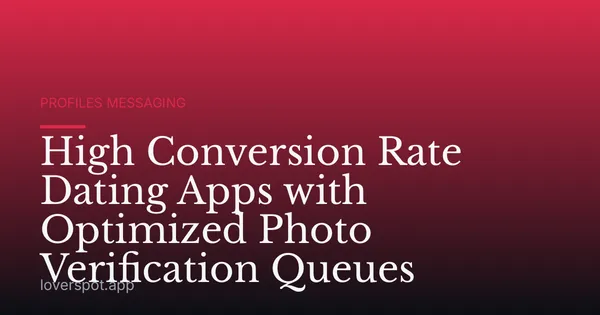 High Conversion Rate Dating Apps with Optimized Photo Verification Queues