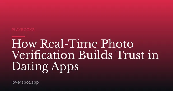 How Real-Time Photo Verification Builds Trust in Dating Apps