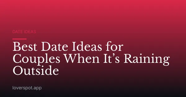 Best Date Ideas for Couples When It’s Raining Outside