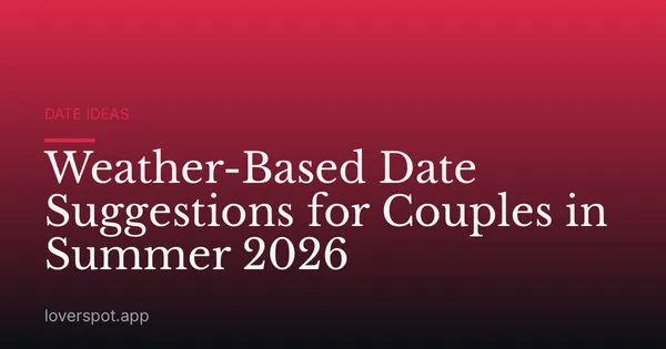 Weather-Based Date Suggestions for Couples in Summer 2026
