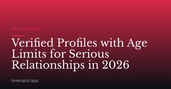 Verified Profiles with Age Limits for Serious Relationships in 2026