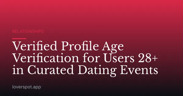 Verified Profile Age Verification for Users 28+ in Curated Dating Events