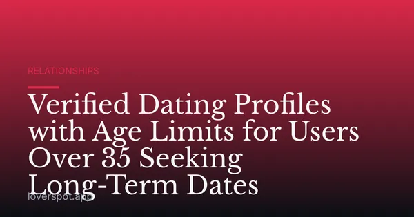 Verified Dating Profiles with Age Limits for Users Over 35 Seeking Long-Term Dates