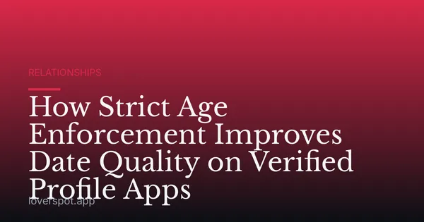 How Strict Age Enforcement Improves Date Quality on Verified Profile Apps