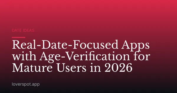 Real-Date-Focused Apps with Age-Verification for Mature Users in 2026