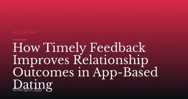 How Timely Feedback Improves Relationship Outcomes in App-Based Dating