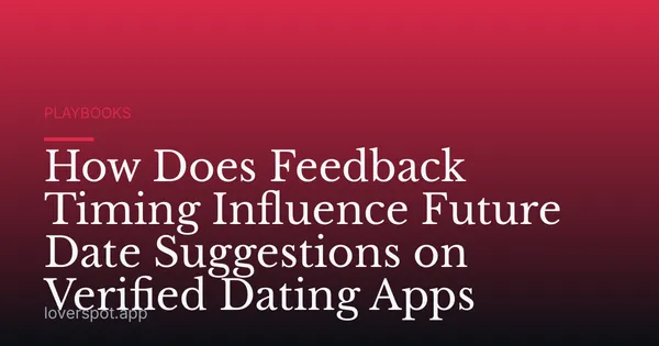 How Does Feedback Timing Influence Future Date Suggestions on Verified Dating Apps