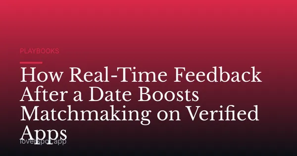 How Real-Time Feedback After a Date Boosts Matchmaking on Verified Apps