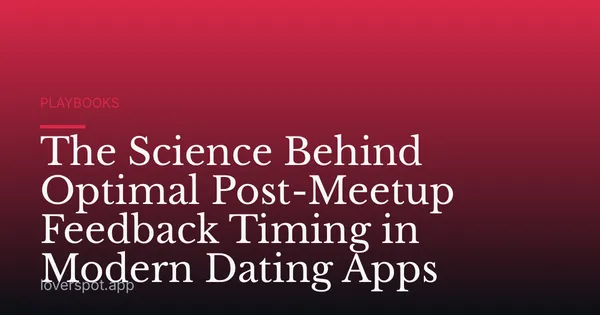 The Science Behind Optimal Post-Meetup Feedback Timing in Modern Dating Apps