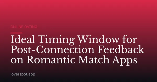 Ideal Timing Window for Post-Connection Feedback on Romantic Match Apps