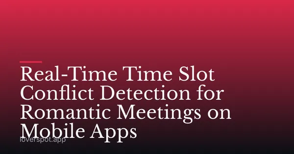 Real-Time Time Slot Conflict Detection for Romantic Meetings on Mobile Apps